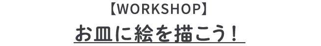 【WORKSHOP】
                                    お皿に絵を描こう！