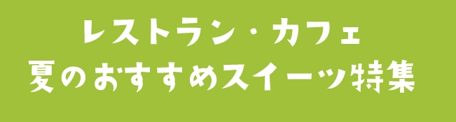 レストラン・カフェ夏のおすすめスイーツ特集