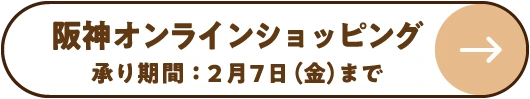 阪神オンラインショッピング 承り期間：2月7日（金曜日）まで