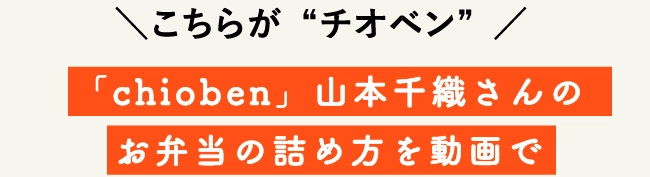 「chioben」山本千織さんの
                                お弁当の詰め方を動画で
